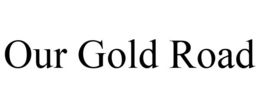 OUR GOLD ROAD trademark