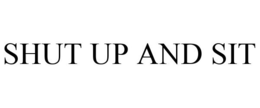 SHUT UP AND SIT trademark