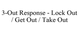 3-OUT RESPONSE - LOCK OUT / GET OUT / TAKE OUT trademark