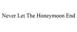 NEVER LET THE HONEYMOON END trademark