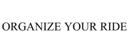 ORGANIZE YOUR RIDE trademark
