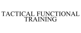 TACTICAL FUNCTIONAL TRAINING trademark