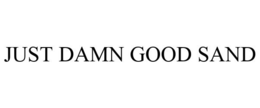 JUST DAMN GOOD SAND trademark