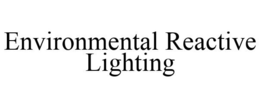 ENVIRONMENTAL REACTIVE LIGHTING trademark