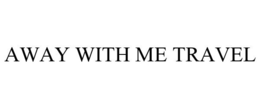 AWAY WITH ME TRAVEL trademark