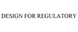 DESIGN FOR REGULATORY trademark