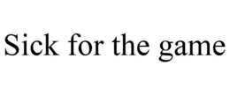 SICK FOR THE GAME trademark