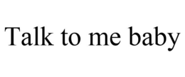 TALK TO ME BABY trademark
