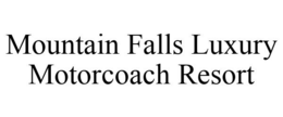MOUNTAIN FALLS LUXURY MOTORCOACH RESORT trademark