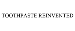 TOOTHPASTE REINVENTED trademark