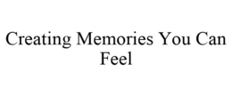 CREATING MEMORIES YOU CAN FEEL trademark