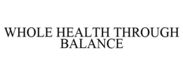 WHOLE HEALTH THROUGH BALANCE trademark