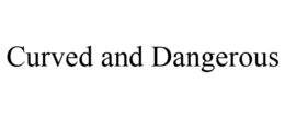 CURVED AND DANGEROUS trademark