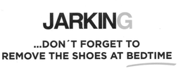 JARKING ...DON'T FORGET TO REMOVE THE SHOES AT BEDTIME trademark