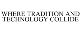 WHERE TRADITION AND TECHNOLOGY COLLIDE trademark
