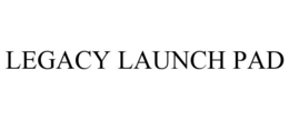 LEGACY LAUNCH PAD trademark