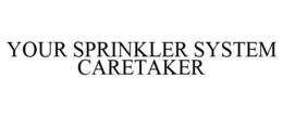 YOUR SPRINKLER SYSTEM CARETAKER trademark