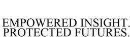 EMPOWERED INSIGHT. PROTECTED FUTURES. trademark
