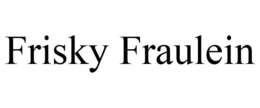 FRISKY FRAULEIN trademark