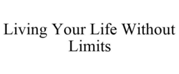 LIVING YOUR LIFE WITHOUT LIMITS trademark