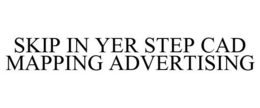 SKIP IN YER STEP CAD MAPPING ADVERTISING trademark