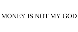 MONEY IS NOT MY GOD trademark