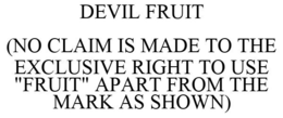 DEVIL FRUIT (NO CLAIM IS MADE TO THE EXCLUSIVE RIGHT TO USE "FRUIT" APART FROM THE MARK AS SHOWN) trademark