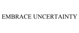 EMBRACE UNCERTAINTY trademark