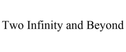 TWO INFINITY AND BEYOND trademark