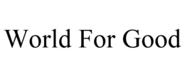 WORLD FOR GOOD trademark