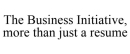 THE BUSINESS INITIATIVE, MORE THAN JUST A RESUME trademark