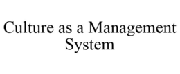 CULTURE AS A MANAGEMENT SYSTEM trademark