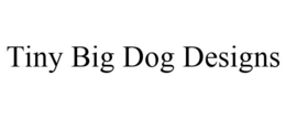 TINY BIG DOG DESIGNS trademark