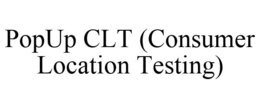 POPUP CLT (CONSUMER LOCATION TESTING) trademark