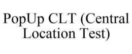 POPUP CLT (CENTRAL LOCATION TEST) trademark