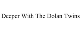 DEEPER WITH THE DOLAN TWINS trademark