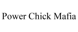 POWER CHICK MAFIA trademark