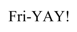 FRI-YAY! trademark