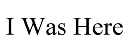 I WAS HERE trademark