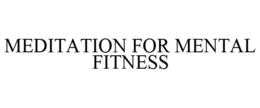 MEDITATION FOR MENTAL FITNESS trademark