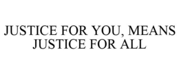 JUSTICE FOR YOU, MEANS JUSTICE FOR ALL trademark