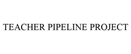 TEACHER PIPELINE PROJECT trademark