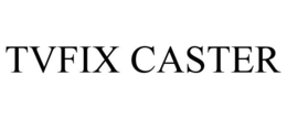 TVFIX CASTER trademark
