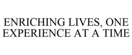 ENRICHING LIVES, ONE EXPERIENCE AT A TIME trademark