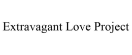 EXTRAVAGANT LOVE PROJECT trademark