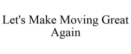 LET'S MAKE MOVING GREAT AGAIN trademark