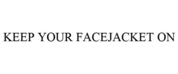 KEEP YOUR FACEJACKET ON trademark