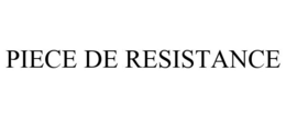 PIECE DE RESISTANCE trademark