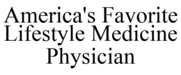 AMERICA'S FAVORITE LIFESTYLE MEDICINE PHYSICIAN trademark