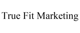 TRUE FIT MARKETING trademark